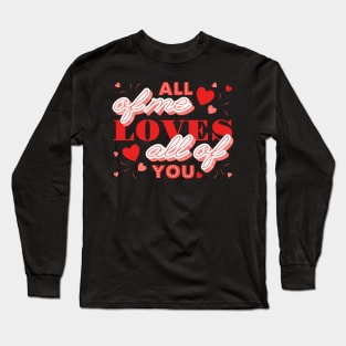 All of me loves all of you- velentines day text Long Sleeve T-Shirt